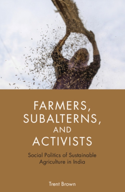 Farmers, Subalterns, and Activists : Social Politics of Sustainable Agriculture in India, PDF eBook