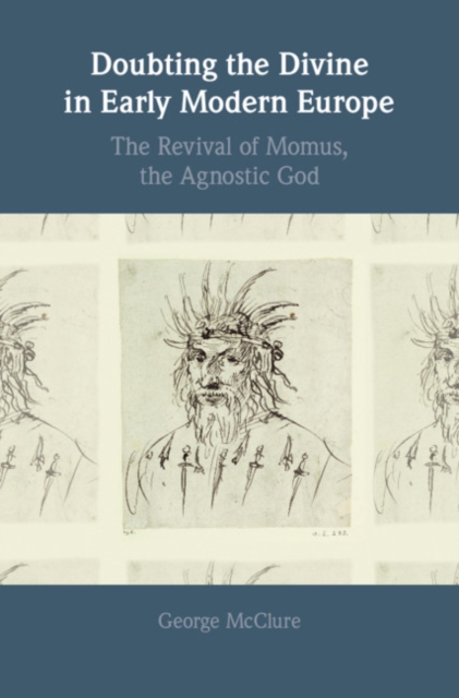 Doubting the Divine in Early Modern Europe : The Revival of Momus, the Agnostic God, EPUB eBook