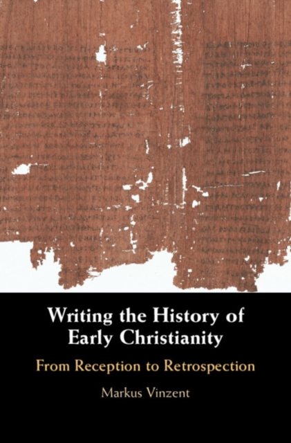 Writing the History of Early Christianity : From Reception to Retrospection, EPUB eBook