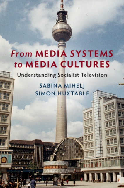 From Media Systems to Media Cultures : Understanding Socialist Television, EPUB eBook