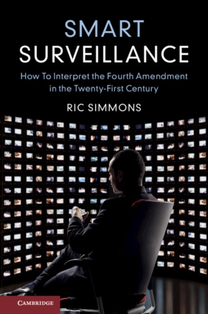 Smart Surveillance : How to Interpret the Fourth Amendment in the Twenty-First Century, PDF eBook