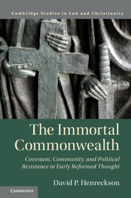 The Immortal Commonwealth : Covenant, Community, and Political Resistance in Early Reformed Thought, EPUB eBook