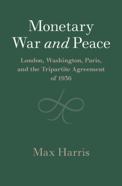 Monetary War and Peace : London, Washington, Paris, and the Tripartite Agreement of 1936, PDF eBook