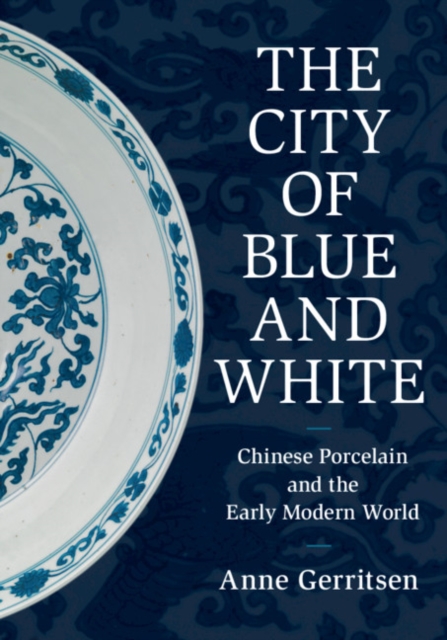 City of Blue and White : Chinese Porcelain and the Early Modern World, PDF eBook