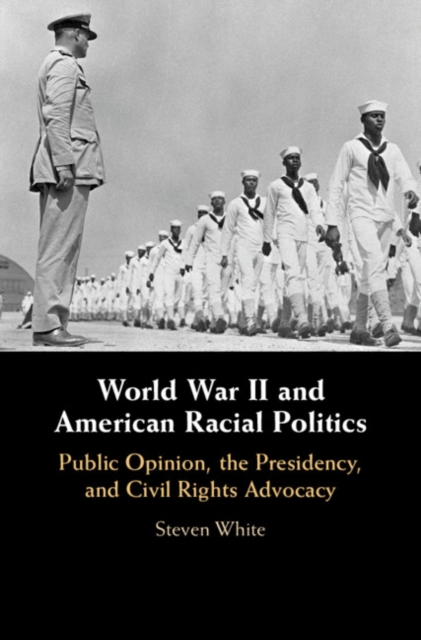 World War II and American Racial Politics : Public Opinion, the Presidency, and Civil Rights Advocacy, EPUB eBook