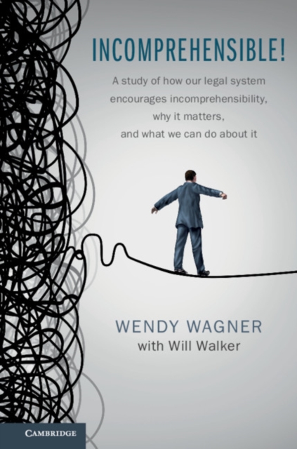 Incomprehensible! : A Study of How Our Legal System Encourages Incomprehensibility, Why It Matters, and What We Can Do About It, EPUB eBook