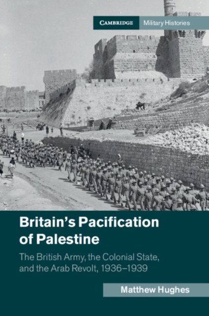 Britain's Pacification of Palestine : The British Army, the Colonial State, and the Arab Revolt, 1936-1939, EPUB eBook