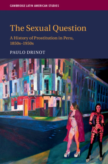 Sexual Question : A History of Prostitution in Peru, 1850s-1950s, EPUB eBook