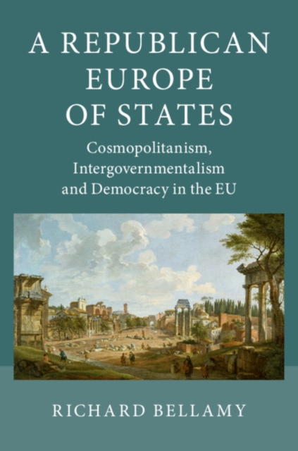 Republican Europe of States : Cosmopolitanism, Intergovernmentalism and Democracy in the EU, EPUB eBook