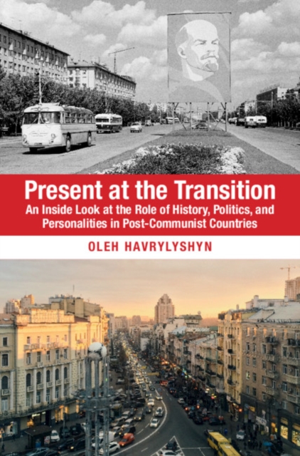 Present at the Transition : An Inside Look at the Role of History, Politics, and Personalities in Post-Communist Countries, PDF eBook