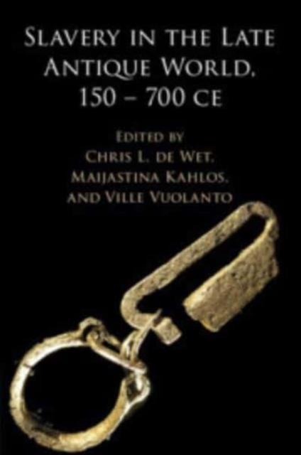 Slavery in the Late Antique World, 150 – 700 CE, Paperback / softback Book