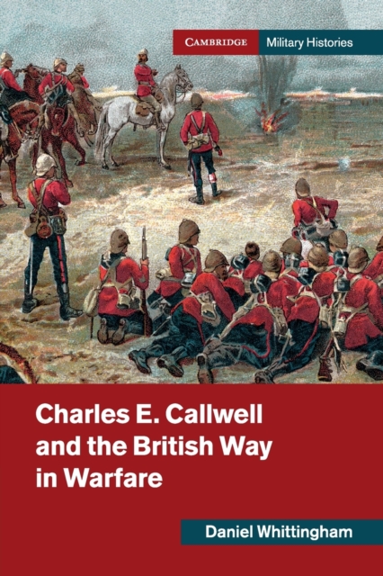 Charles E. Callwell and the British Way in Warfare, Paperback / softback Book