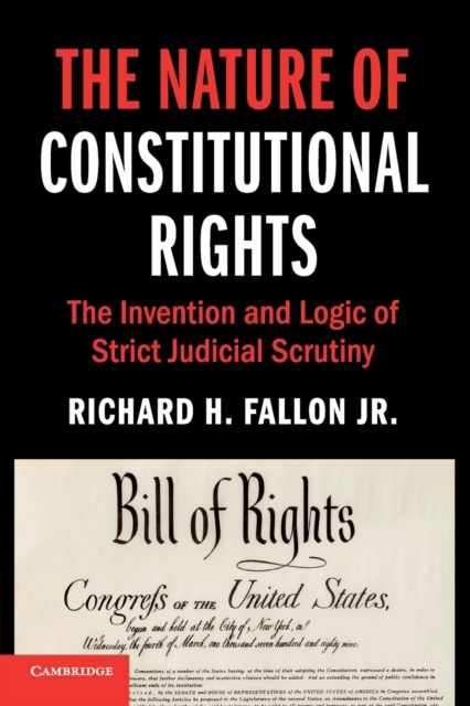 The Nature of Constitutional Rights : The Invention and Logic of Strict Judicial Scrutiny, Paperback / softback Book