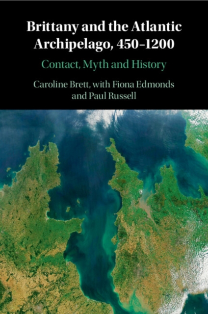 Brittany and the Atlantic Archipelago, 450-1200 : Contact, Myth and History, Paperback / softback Book