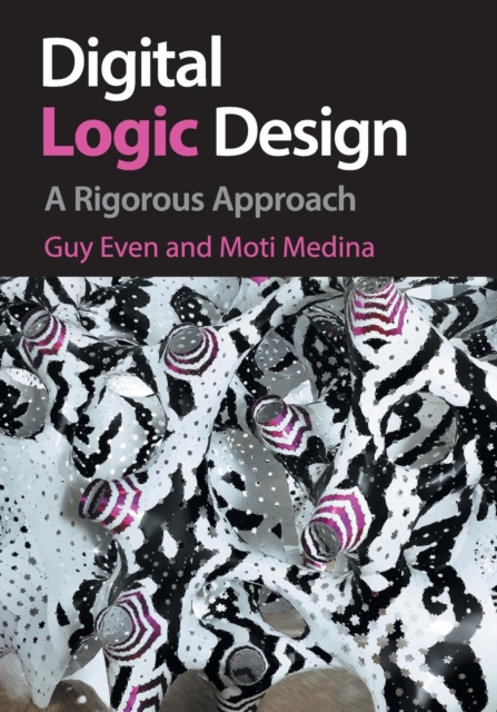 Digital Logic Design : A Rigorous Approach, Paperback / softback Book