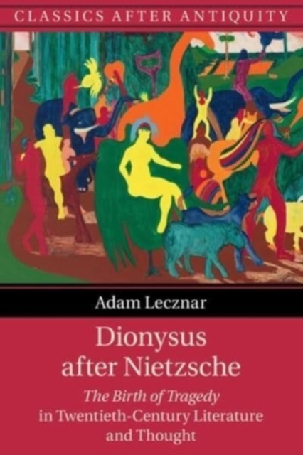 Dionysus after Nietzsche : The Birth of Tragedy in Twentieth-Century Literature and Thought, Paperback / softback Book