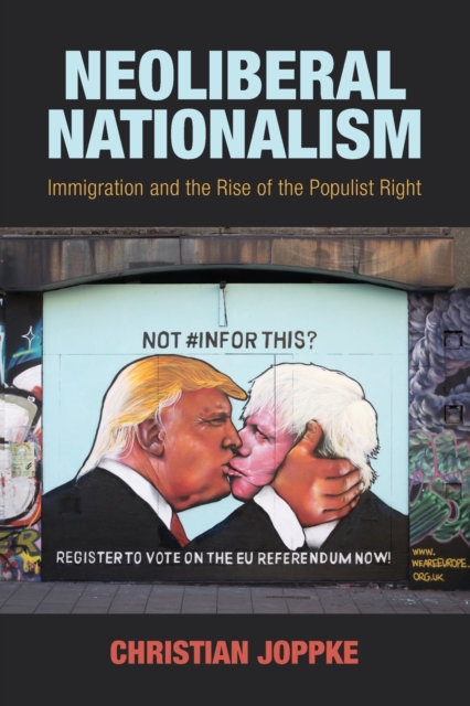 Neoliberal Nationalism : Immigration and the Rise of the Populist Right, Paperback / softback Book