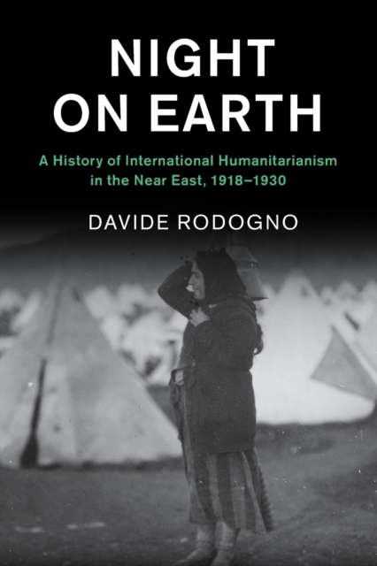 Night on Earth : A History of International Humanitarianism in the Near East, 1918-1930, Paperback / softback Book