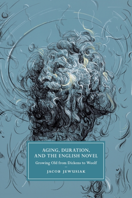 Aging, Duration, and the English Novel : Growing Old from Dickens to Woolf, Paperback / softback Book