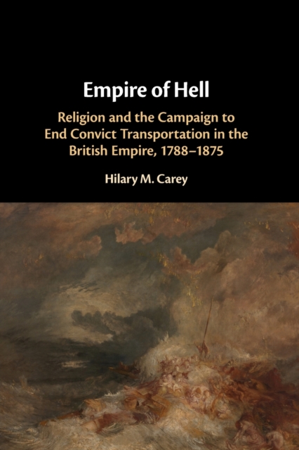 Empire of Hell : Religion and the Campaign to End Convict Transportation in the British Empire, 1788-1875, Paperback / softback Book