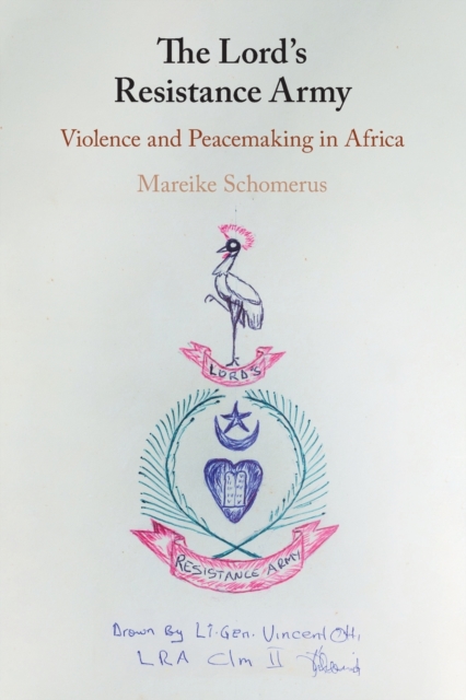 The Lord's Resistance Army : Violence and Peacemaking in Africa, Paperback / softback Book