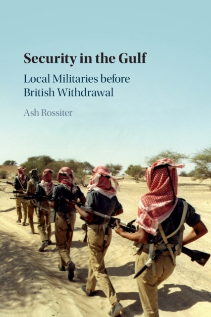 Security in the Gulf : Local Militaries before British Withdrawal, Paperback / softback Book