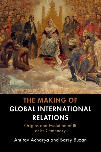 The Making of Global International Relations : Origins and Evolution of  IR at its Centenary, Paperback / softback Book