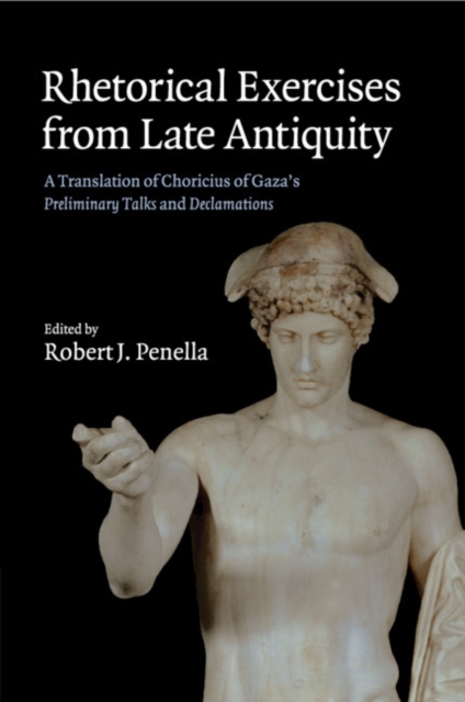 Rhetorical Exercises from Late Antiquity : A Translation of Choricius of Gaza's Preliminary Talks and Declamations, Paperback / softback Book