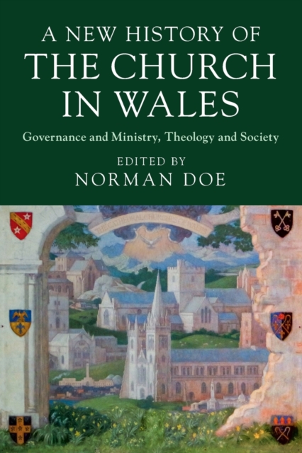 A New History of the Church in Wales : Governance and Ministry, Theology and Society, Paperback / softback Book