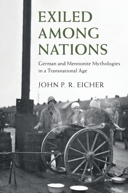 Exiled Among Nations : German and Mennonite Mythologies in a Transnational Age, Paperback / softback Book
