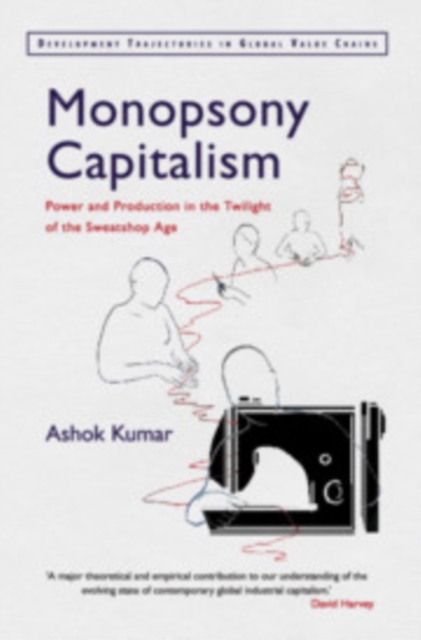 Monopsony Capitalism : Power and Production in the Twilight of the Sweatshop Age, Paperback / softback Book