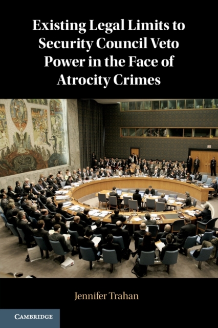 Existing Legal Limits to Security Council Veto Power in the Face of Atrocity Crimes, Paperback / softback Book