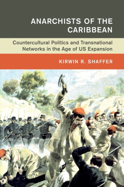 Anarchists of the Caribbean : Countercultural Politics and Transnational Networks in the Age of US Expansion, Paperback / softback Book