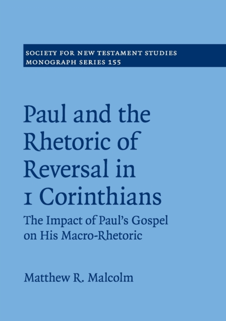 Paul and the Rhetoric of Reversal in 1 Corinthians : The Impact of Paul's Gospel on his Macro-Rhetoric, Paperback / softback Book