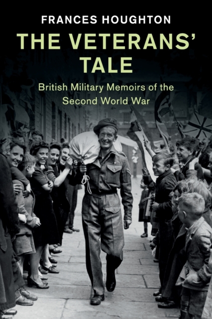 The Veterans' Tale : British Military Memoirs of the Second World War, Paperback / softback Book