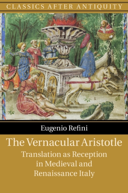 The Vernacular Aristotle : Translation as Reception in Medieval and Renaissance Italy, Paperback / softback Book