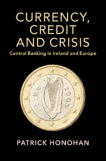 Currency, Credit and Crisis : Central Banking in Ireland and Europe, Paperback / softback Book