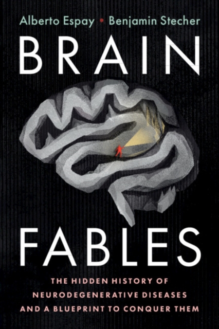 Brain Fables : The Hidden History of Neurodegenerative Diseases and a Blueprint to Conquer Them, Paperback / softback Book