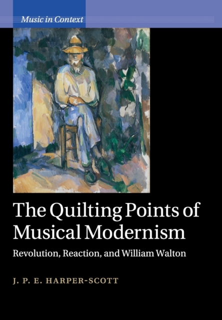 The Quilting Points of Musical Modernism : Revolution, Reaction, and William Walton, Paperback / softback Book