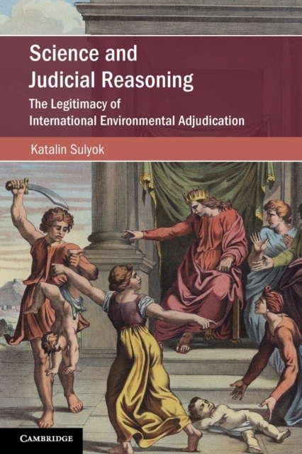 Science and Judicial Reasoning : The Legitimacy of International Environmental Adjudication, Paperback / softback Book