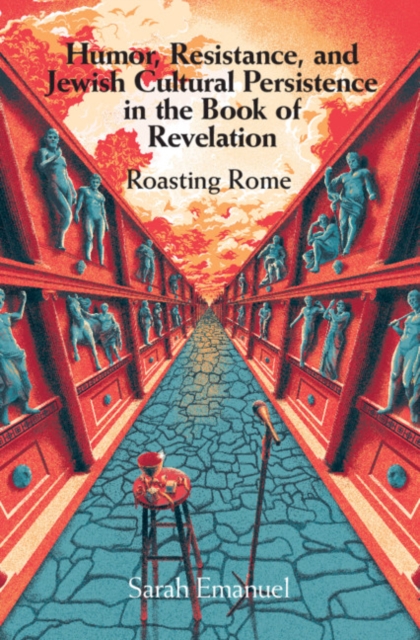Humor, Resistance, and Jewish Cultural Persistence in the Book of Revelation : Roasting Rome, EPUB eBook