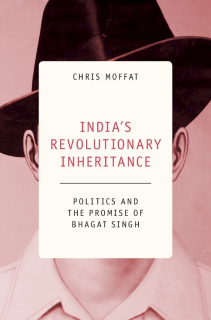 India's Revolutionary Inheritance : Politics and the Promise of Bhagat Singh, PDF eBook