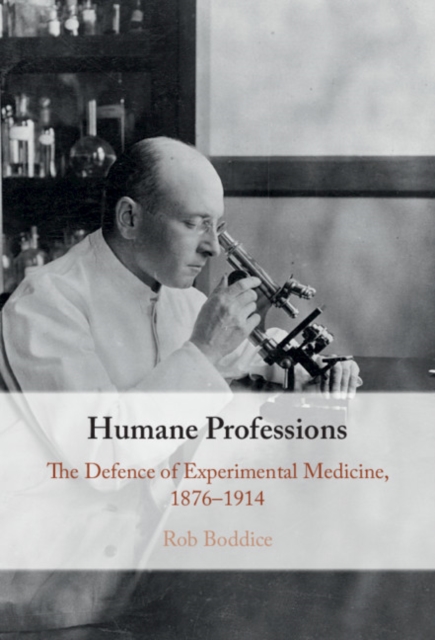 Humane Professions : The Defence of Experimental Medicine, 1876-1914, PDF eBook