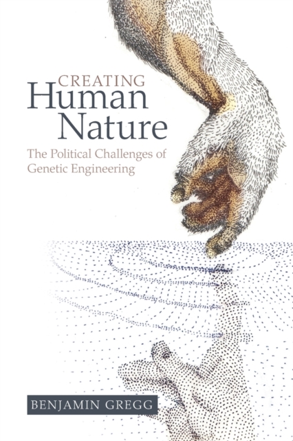 Creating Human Nature : The Political Challenges of Genetic Engineering, Paperback / softback Book