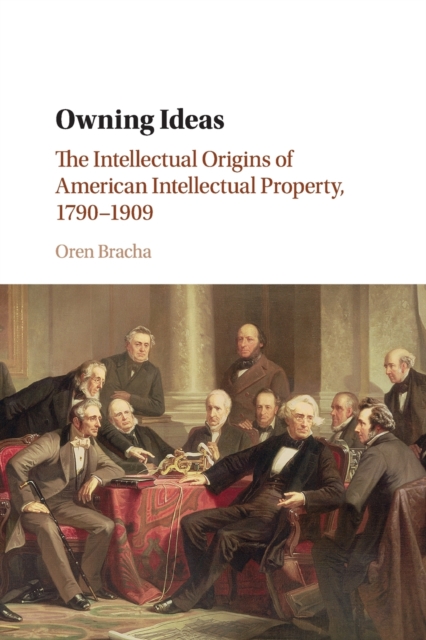 Owning Ideas : The Intellectual Origins of American Intellectual Property, 1790-1909, Paperback / softback Book