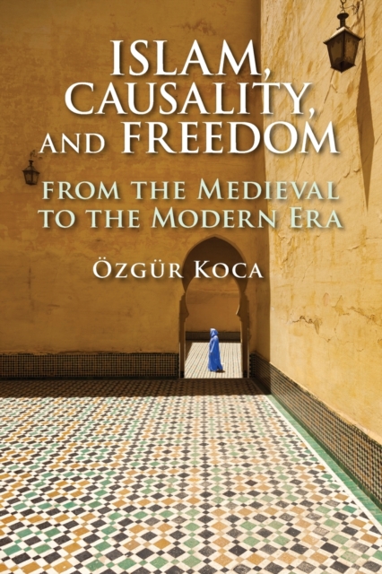 Islam, Causality, and Freedom : From the Medieval to the Modern Era, Paperback / softback Book