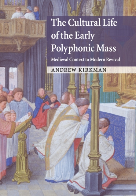 The Cultural Life of the Early Polyphonic Mass : Medieval Context to Modern Revival, Paperback / softback Book