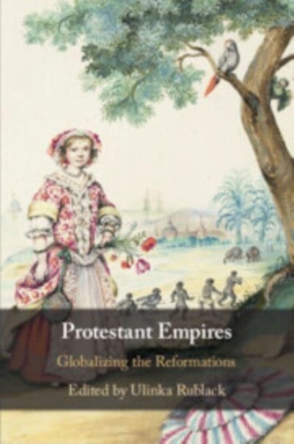 Protestant Empires : Globalizing the Reformations, Paperback / softback Book