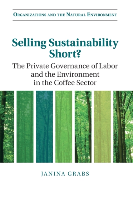 Selling Sustainability Short? : The Private Governance of Labor and the Environment in the Coffee Sector, Paperback / softback Book