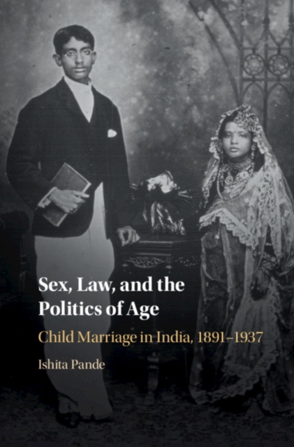 Sex, Law, and the Politics of Age : Child Marriage in India, 1891-1937, PDF eBook